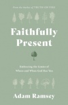 Faithfully Present - Embracing the Limits of Where and When God Has You